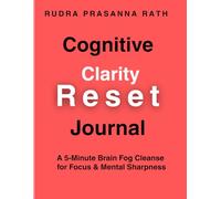 Cognitive Clarity Reset Journal: A 5-Minute Brain Fog Cleanse for Focus & Mental Sharpness