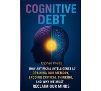 Cognitive Debt: How Artificial Intelligence Is Draining Our Memory, Eroding Critical Thinking, and Why We Must Reclaim Our Minds