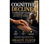 COGNITIVE DECLINE:: A Caregiver’s Guide to Memory Loss and What to Expect