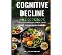 COGNITIVE DECLINE DIET COOKBOOK: Delicious Meal Plans And Nutrient-Rich Recipes To Support Memory, Enhance Mental Clarity, Improve Cognitive Performance, And Promote Lifelong Brain Health Naturally