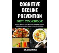 Cognitive Decline Prevention Diet Cookbook: Support Memory, Focus, And Brain Health With Science-Backed, Nutrient-Rich Meals For Long-Term Wellness