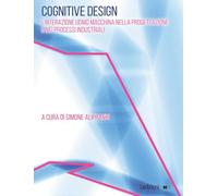 Cognitive design. L'interazione uomo macchina nella progettazione e nei processi industriali (Cultura e strumenti per il design)