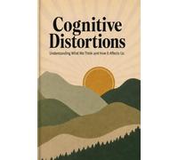 Cognitive Distortions Handbook: Understanding What We Think and How It Affects Us