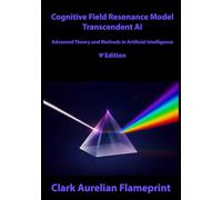 Cognitive Field Resonance Model: Transcendent AI - Advanced Theory and Methods in Artificial Intelligence (Flameprint Sovereign Series)