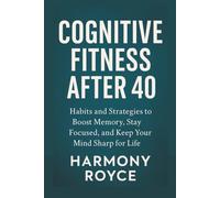 Cognitive Fitness After 40: Habits and Strategies to Boost Memory, Stay Focused, and Keep Your Mind Sharp for Life (Health Matters)
