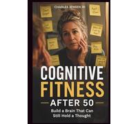 COGNITIVE FITNESS AFTER 50: Build a Brain That Can Still Hold a Thought