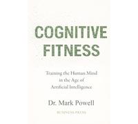 Cognitive Fitness: Training the Mind in the Age of Artificial Intelligence