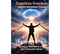 Cognitive Freedom: Learning to Think With AI in the Age of Information Warfare (The Intellectual Enlightenment™ Certification Series)