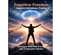 Cognitive Freedom: Learning to Think With AI in the Age of Information Warfare (The Intellectual Enlightenment™ Certification Series)