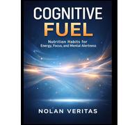 Cognitive Fuel: Nutrition Habits for Energy, Focus, and Mental Alertness