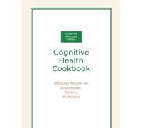 Cognitive Health Cookbook: Recipes for Brain Power: Delicious Recipes for Brain Power, Focus, and Memory Protection