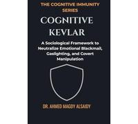 Cognitive Kevlar: A Sociological Framework to Neutralize Emotional Blackmail, Gaslighting, and Covert Manipulation (The Cognitive Immunity Series)