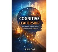 Cognitive Leadership: Subtitle: How Modern Leaders Rewire Thinking for the Age of AI: 1 (The Leadership Intelligence Series)