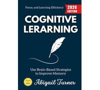 Cognitive Learning:: Use Brain-Based Strategies to Improve Memory, Focus, and Learning Efficiency