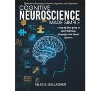 Cognitive Neuroscience Made Simple: Essential Guide to Brain, Behavior, and Mind: A Step by Step guide to Learn Memory, Language, and Neural Systems | ... for Students, Beginners, and Professionals