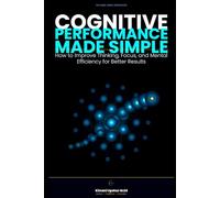 Cognitive Performance Made Simple: How to Improve Thinking, Focus, and Mental Efficiency for Better Results (The Made Simple Framework: Clear thinking for complex systems.)