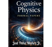 Cognitive Physics Formal Papers: A Book of Collected Articles