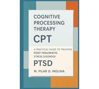 Cognitive Processing Therapy. CPT: A Practical Guide to Treating Post-Traumatic Stress Disorder (PTSD) (Psychotherapy Manual)