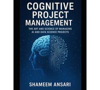 Cognitive Project Management: The Art and Science of Managing AI and Data Science Projects