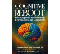 "Cognitive Reboot: Enhancing Brain Health Through Neuroplasticity and Mindfulness": Empower individuals to rewire their brains, enhance cognition, foster mindfulness, mental clarity & resilience.