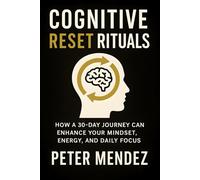 Cognitive Reset Rituals: How a 30-Day Journey Can Enhance Your Mindset, Energy, and Daily Focus