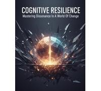 Cognitive Resilience: Mastering Dissonance In A World Of Change