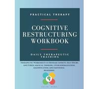 Cognitive Restructuring Workbook: Therapeutic Worksheets to Reframe Anxiety, Self-Doubt, and Stress, magical thinking, overgeneralization, magnification, and emotional reasoning