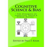 Cognitive Science & Bias: " The Dynamics of Subjective Truth & Human Nature "
