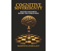 Cognitive Sovereignty: Master Your Mind Before the World Does | RECLAIM YOUR MIND | REWIRE YOUR LIFE | RESTORE YOUR PEACE (ENGLISH edition)