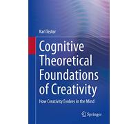 Cognitive Theoretical Foundations of Creativity: How Creativity Evolves in the Mind