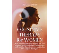 Cognitive Therapy for Women: Your compassionate guide, helping you foster emotional well-being and self-empowerment, while building the resilience you need to face life's toughest challenges