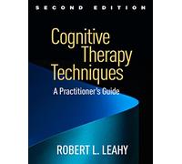 Cognitive Therapy Techniques, Second Edition: A Practitioner's Guide