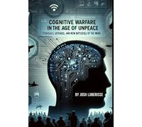 Cognitive Warfare in the Age of Unpeace: Strategies, Defenses, and the New Battlefield of the Mind (Military Strategy)