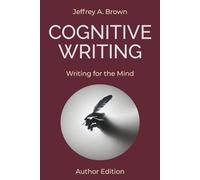 Cognitive Writing: Writing for the Mind (Author Edition)