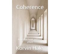 Coherence: A life that holds without effort: 10 (The Narcissism to Coherence Series)