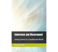 Coherence and Discernment: Seeing Clearly in a Conditioned World (The Coherence Series)