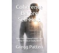 Coherence Before Self-Help: Why Change Doesn’t Hold-and What Makes It Finally Work (The Inner Architect Series for Professionals)