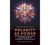 Coherence Codex™ Polarity as Power: Reclaiming the Masculine and Feminine as Energetic Architectures: 4 (Resonance Codex™ Series)