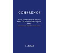 COHERENCE: When Your Inner Truth and Your Outer Life Stop Contradicting Each Other