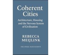 Coherent Cities: Architecture, Housing and the Nervous System of Civilisation