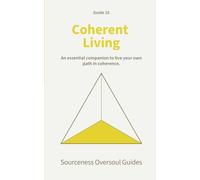 Coherent Living: Oversoul Guide #10: An essential companion to live your own path in coherence (Sourceness: A Series for Golden Earth Being)