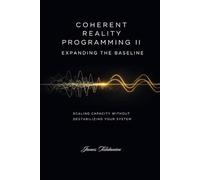 COHERENT REALITY PROGRAMMING ll: Expanding the Baseline - Scaling Capacity Without Destabilizing Your System