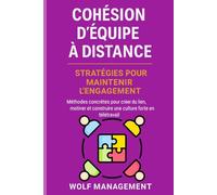 Cohésion d’Équipe à Distance - Stratégies pour maintenir l’engagement: Méthodes concrètes pour créer du lien, motiver et construire une culture forte en télétravail