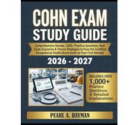 COHN Exam Study Guide 2026-2027: Comprehensive Review, 1,000+ Practice Questions, Real Exam Scenarios & Proven Strategies to Pass the Certified Occupational Health Nurse Exam on Your First Attempt