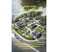 COHOUSING Y VIVIENDA COLABORATIVA: MANUAL INTEGRAL PARA LA CREACIÓN DE COMUNIDADES SOSTENIBLES Y AUTOSUFICIENTES
