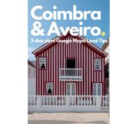Coimbra & Aveiro, Portugal, in 3 Days - A 72 Hours Perfect Plan with the Best Things to Do (Travel Guide 2023): Ready-to-Enjoy 3 Days Plan.Save Time&Money.Get the Local Secrets.Made by Locals.