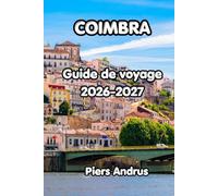 Coimbra Guide De Voyage 2026: Découvrez l'université historique de Coimbra, la musique fado, la cuisine locale, les excursions d'une journée et les ... pour une expérience portugaise inoubliable