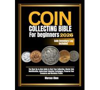 Coin Collecting Bible for Beginners 2026: The Most Up-to-Date Guide to Start Your Collection, Master Coin Identification, Understand Valuation Techniques, Preserve Your Treasures and Maximize Profits