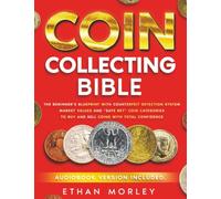 Coin Collecting Bible: The Beginner's Blueprint with Counterfeit Detection System, Market Values and “Safe Bet” Coin Categories to Buy and Sell Coins with Total Confidence