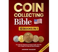 Coin Collecting Bible: The Ultimate Beginner-to-Expert Guide with 170+ Coin Images and Step-by-Step Strategies to Identify, Grade, Sell, and Profit from America’s Rarest Coins